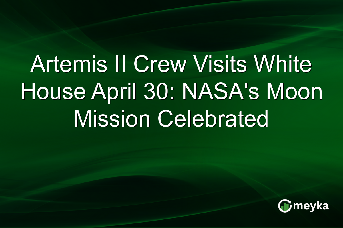 Artemis II Crew Visits White House April 30: NASA’s Moon Mission Celebrated