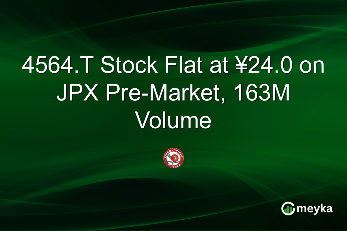 4564.T Stock Flat at ¥24.0 on JPX Pre-Market, 163M Volume
