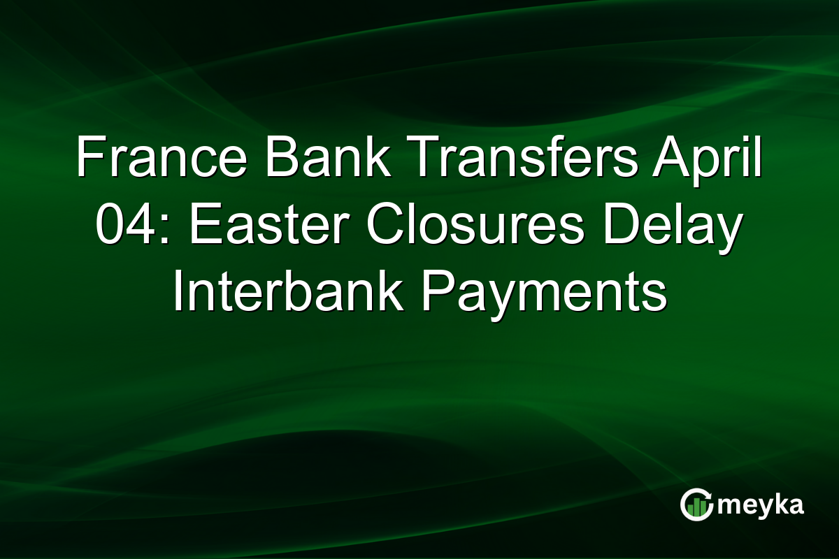 France Bank Transfers April 04: Easter Closures Delay Interbank Payments