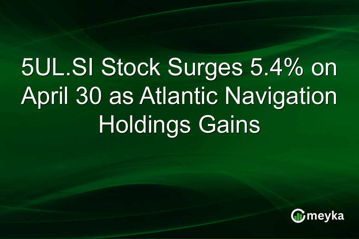 5UL.SI Stock Surges 5.4% on April 30 as Atlantic Navigation Holdings Gains