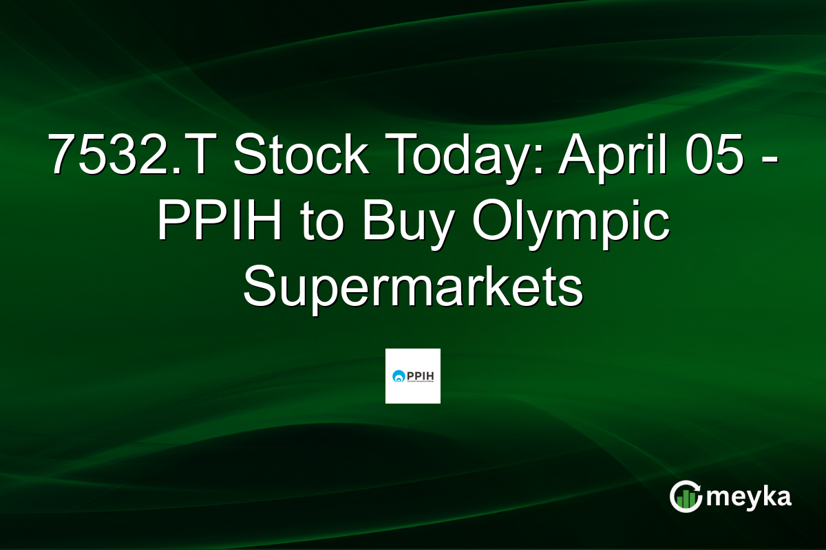 7532.T Stock Today: April 05 – PPIH to Buy Olympic Supermarkets