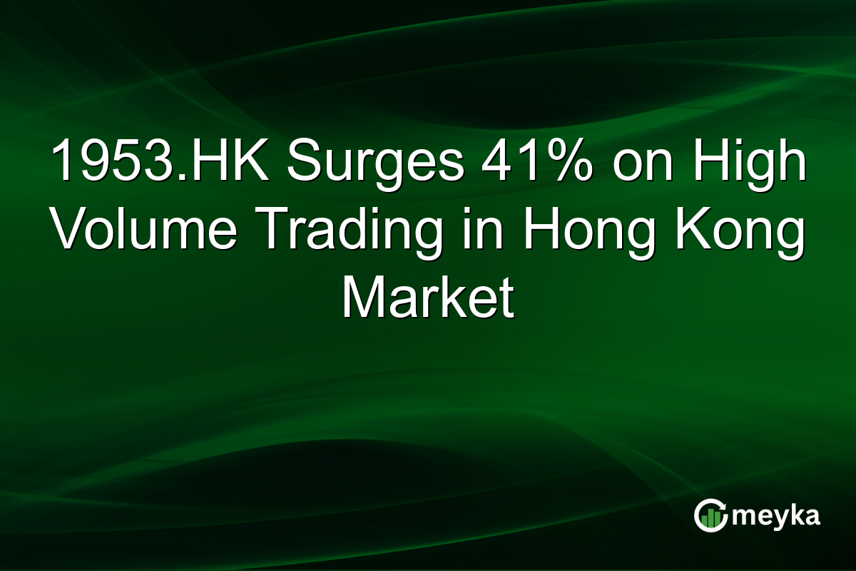 1953.HK Surges 41% on High Volume Trading in Hong Kong Market
