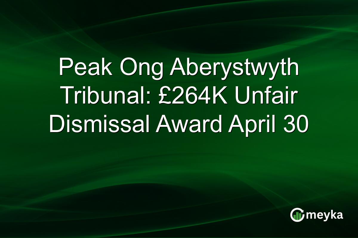 Peak Ong Aberystwyth Tribunal: £264K Unfair Dismissal Award April 30
