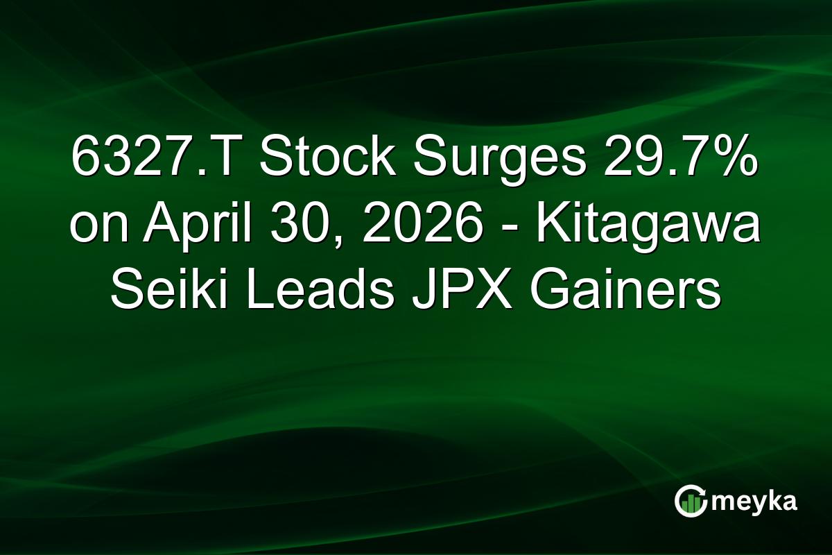 6327.T Stock Surges 29.7% on April 30, 2026 – Kitagawa Seiki Leads JPX Gainers