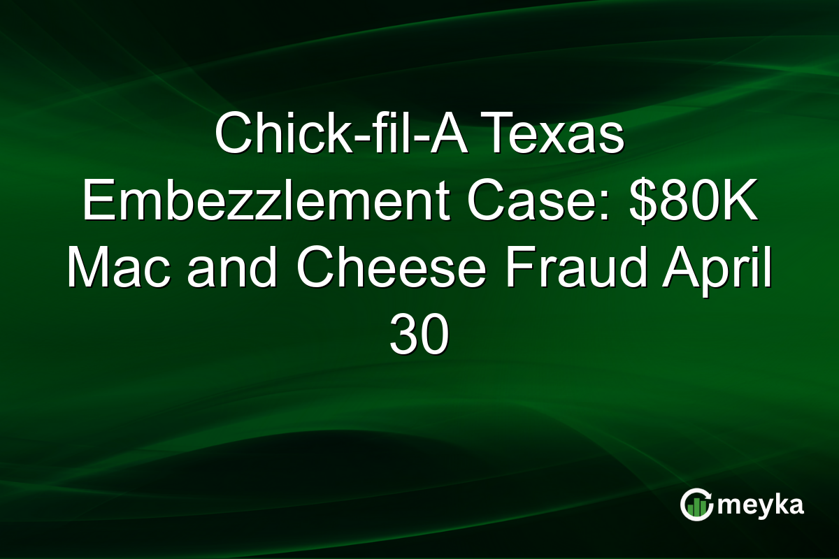 Chick-fil-A Texas Embezzlement Case: $80K Mac and Cheese Fraud April 30