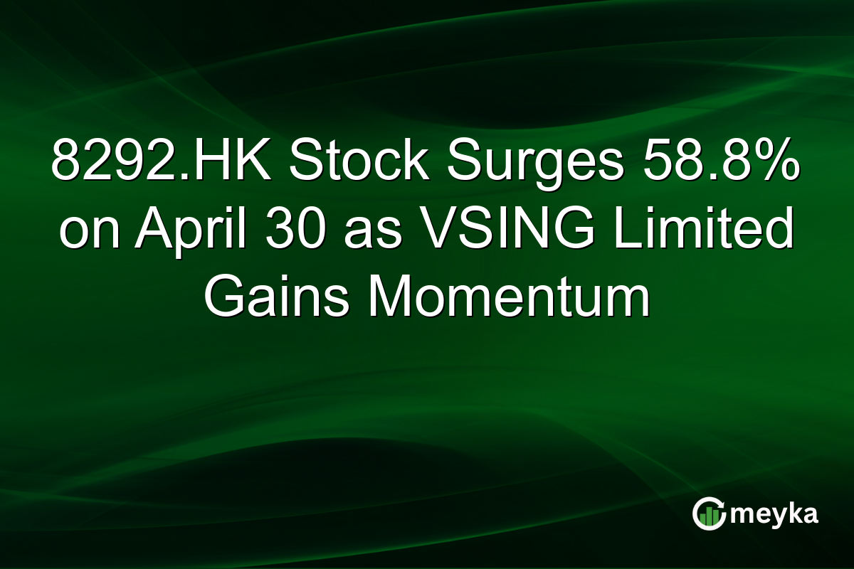 8292.HK Stock Surges 58.8% on April 30 as VSING Limited Gains Momentum