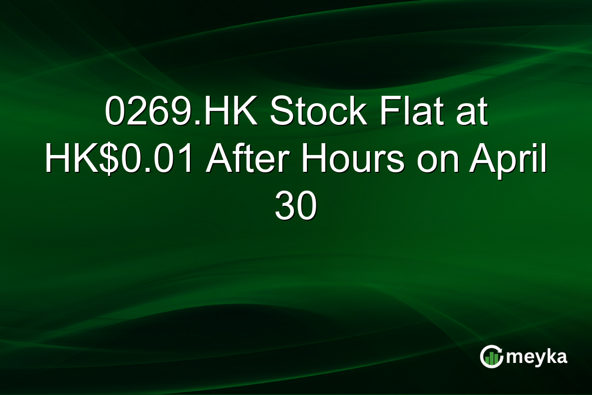 0269.HK Stock Flat at HK$0.01 After Hours on April 30