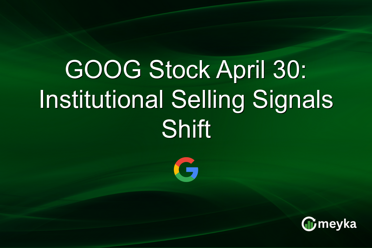 GOOG Stock April 30: Institutional Selling Signals Shift