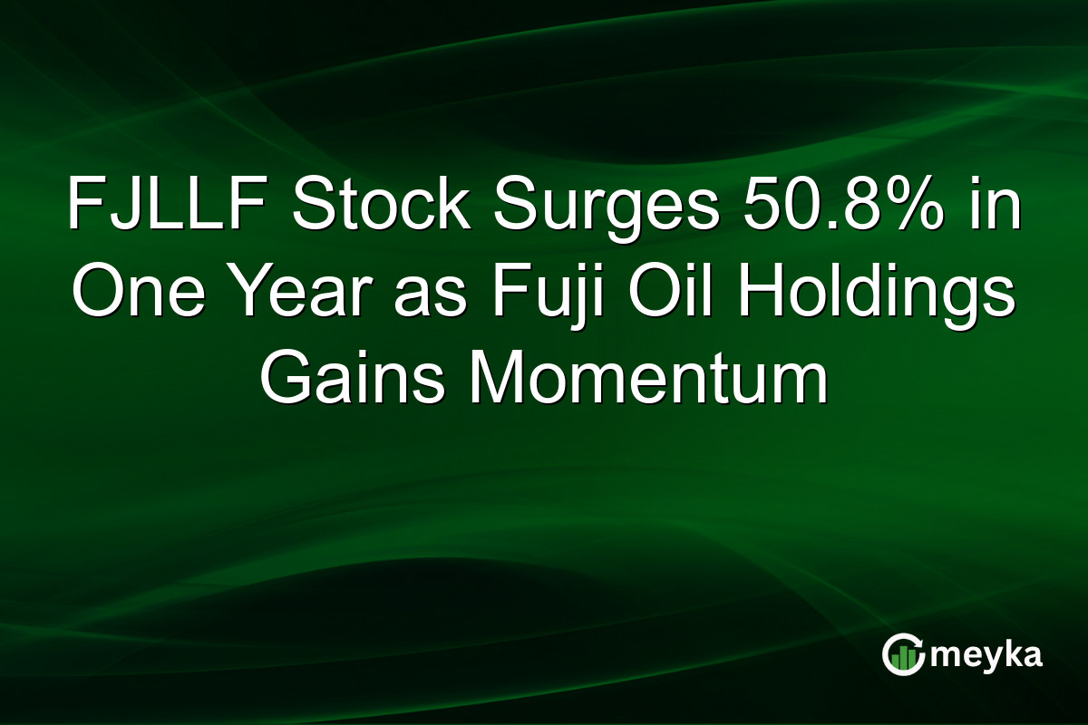FJLLF Stock Surges 50.8% in One Year as Fuji Oil Holdings Gains Momentum