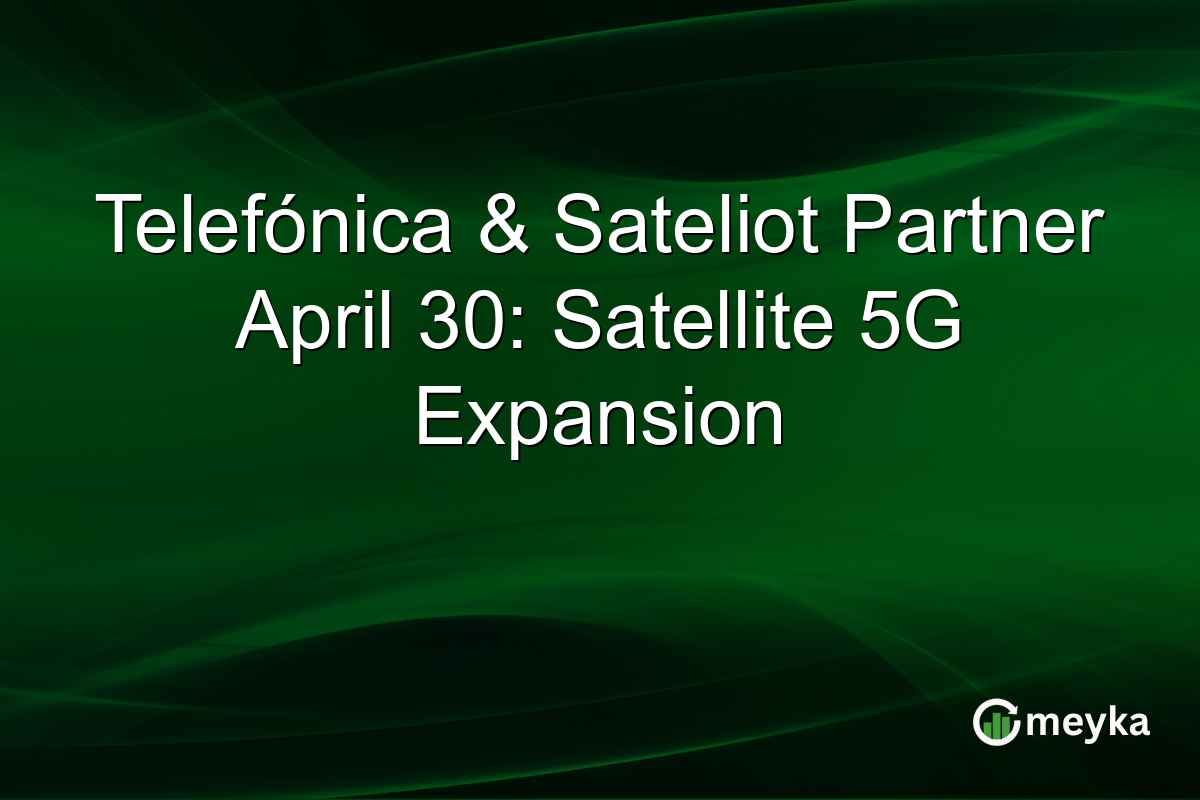 Telefónica & Sateliot Partner April 30: Satellite 5G Expansion