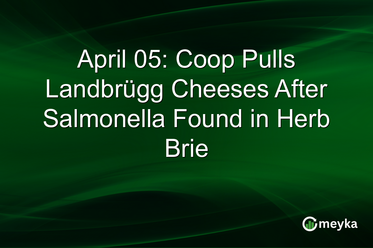 April 05: Coop Pulls Landbrügg Cheeses After Salmonella Found in Herb Brie