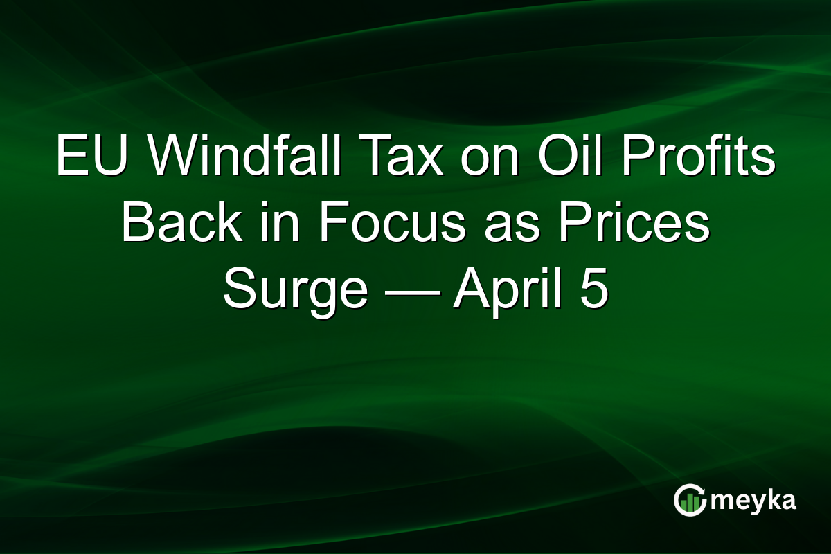 EU Windfall Tax on Oil Profits Back in Focus as Prices Surge — April 5