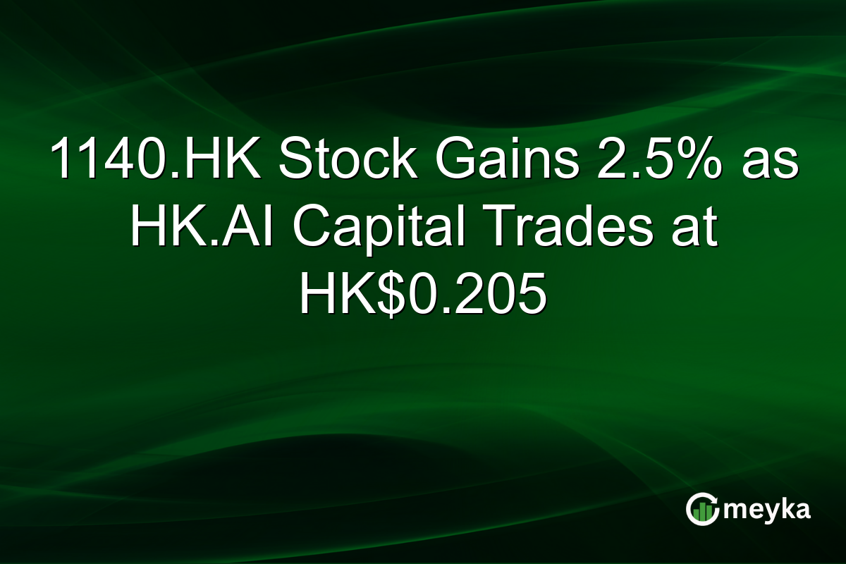 1140.HK Stock Gains 2.5% as HK.AI Capital Trades at HK$0.205