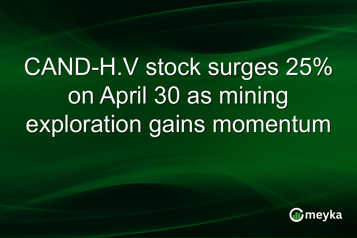 CAND-H.V stock surges 25% on April 30 as mining exploration gains momentum