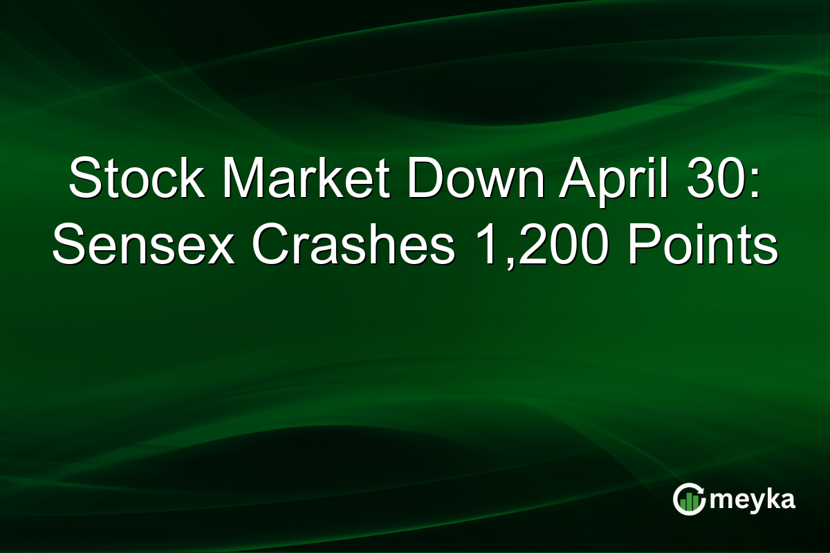 Stock Market Down April 30: Sensex Crashes 1,200 Points