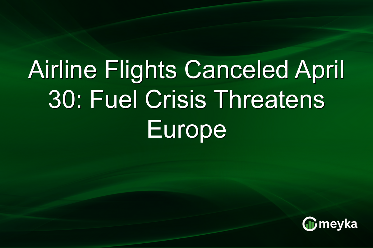 Airline Flights Canceled April 30: Fuel Crisis Threatens Europe