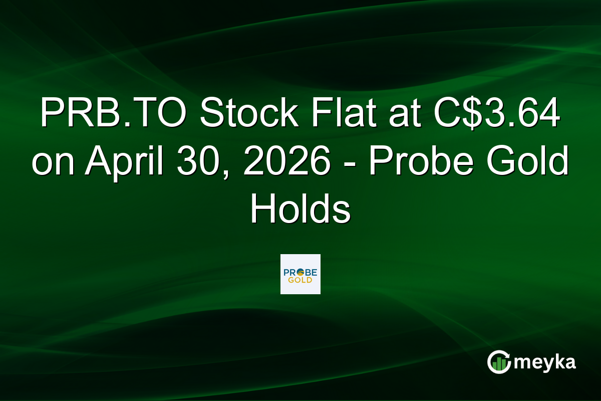 PRB.TO Stock Flat at C$3.64 on April 30, 2026 – Probe Gold Holds