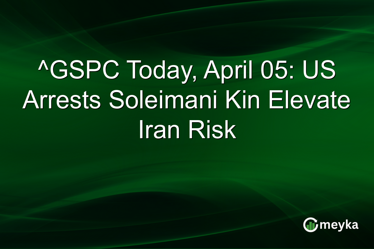 ^GSPC Today, April 05: US Arrests Soleimani Kin Elevate Iran Risk
