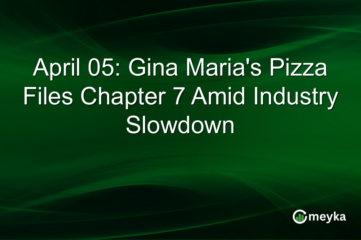 April 05: Gina Maria’s Pizza Files Chapter 7 Amid Industry Slowdown