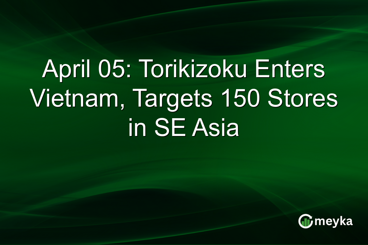 April 05: Torikizoku Enters Vietnam, Targets 150 Stores in SE Asia