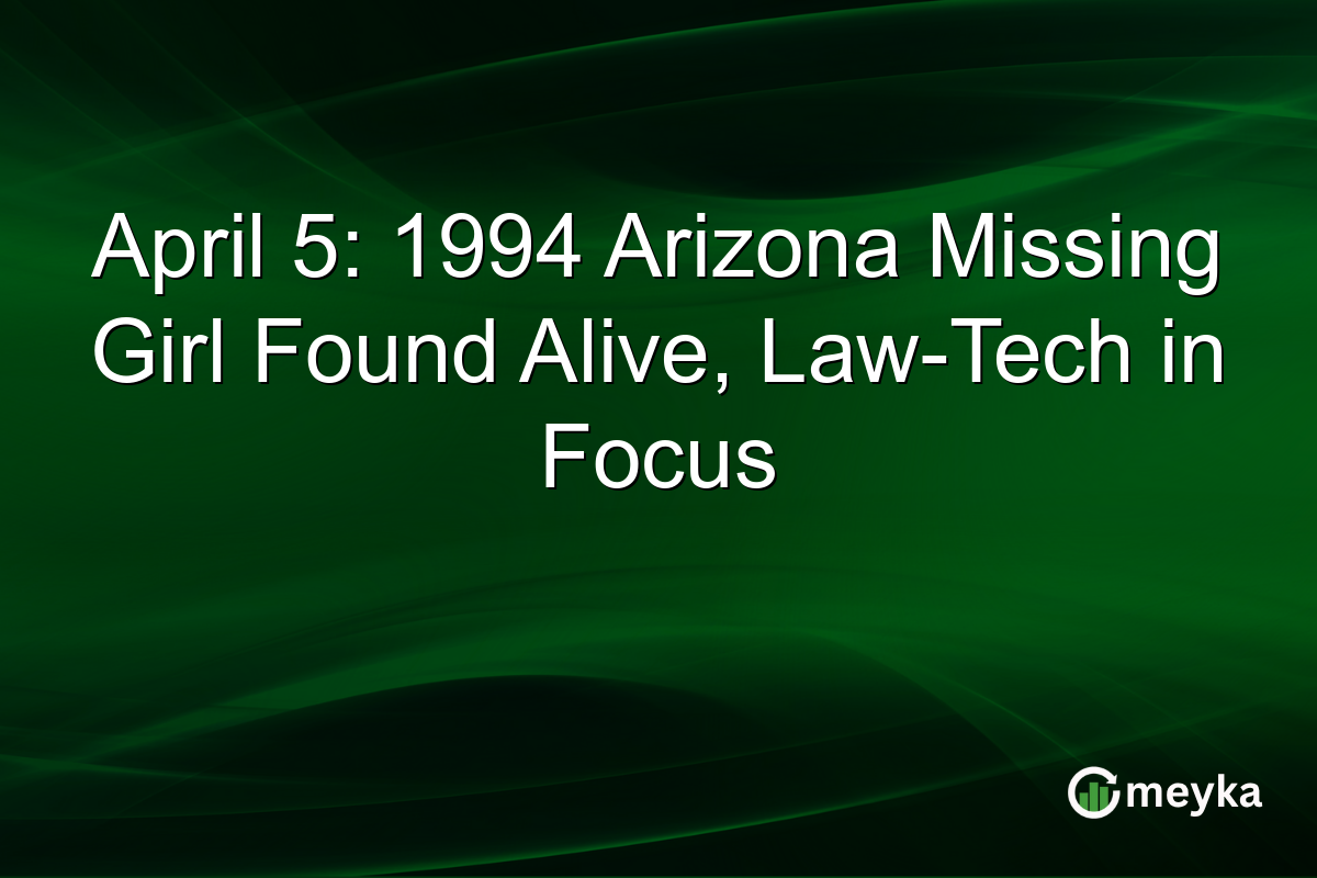 April 5: 1994 Arizona Missing Girl Found Alive, Law-Tech in Focus