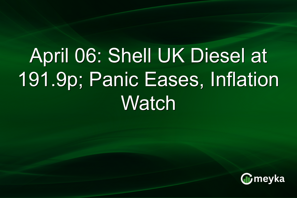 April 06: Shell UK Diesel at 191.9p; Panic Eases, Inflation Watch