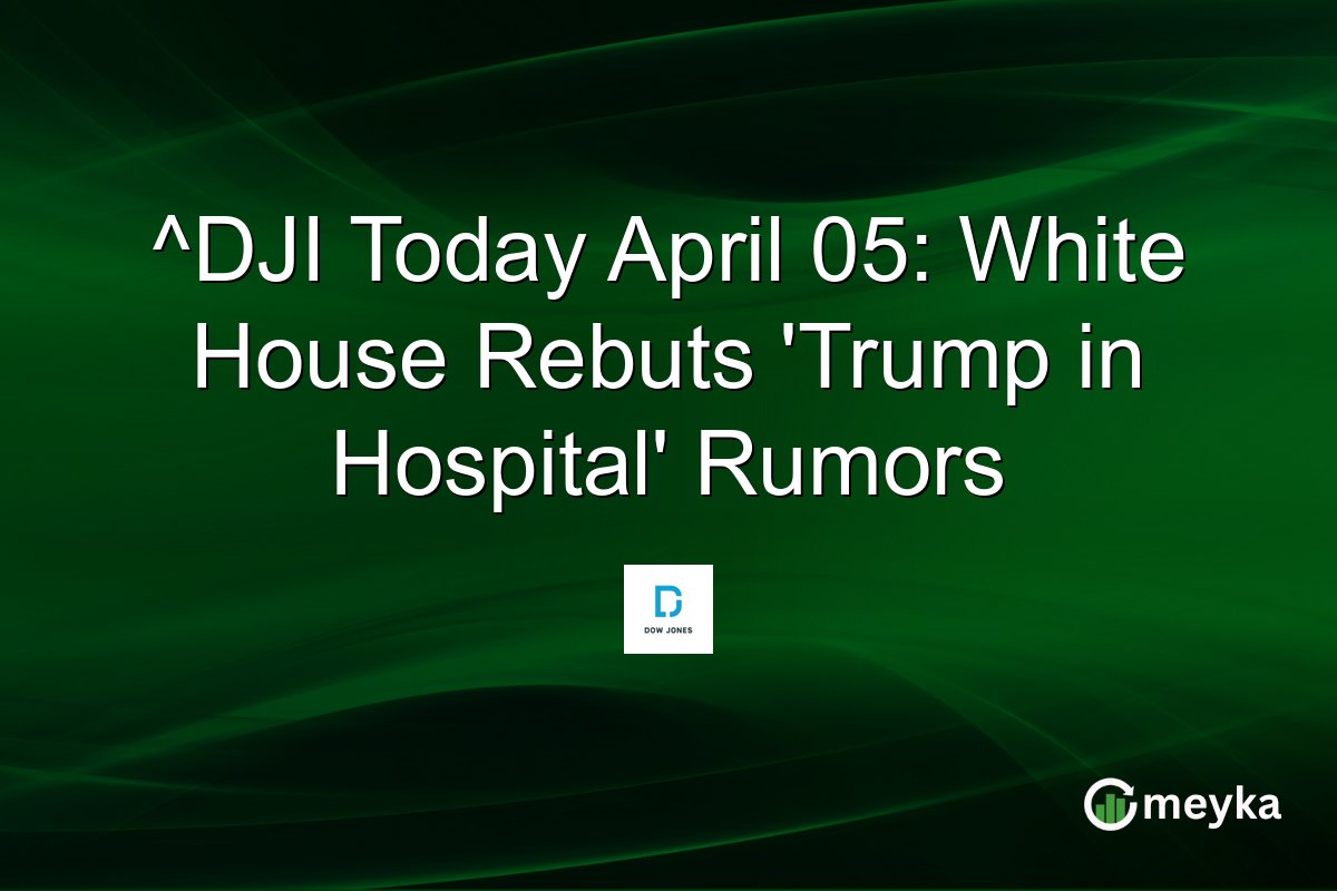 ^DJI Today April 05: White House Rebuts ‘Trump in Hospital’ Rumors