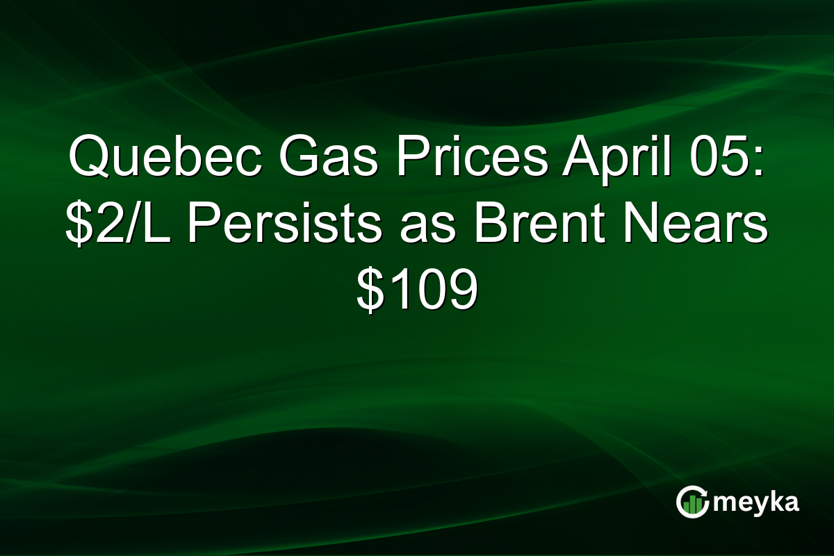 Quebec Gas Prices April 05: $2/L Persists as Brent Nears $109