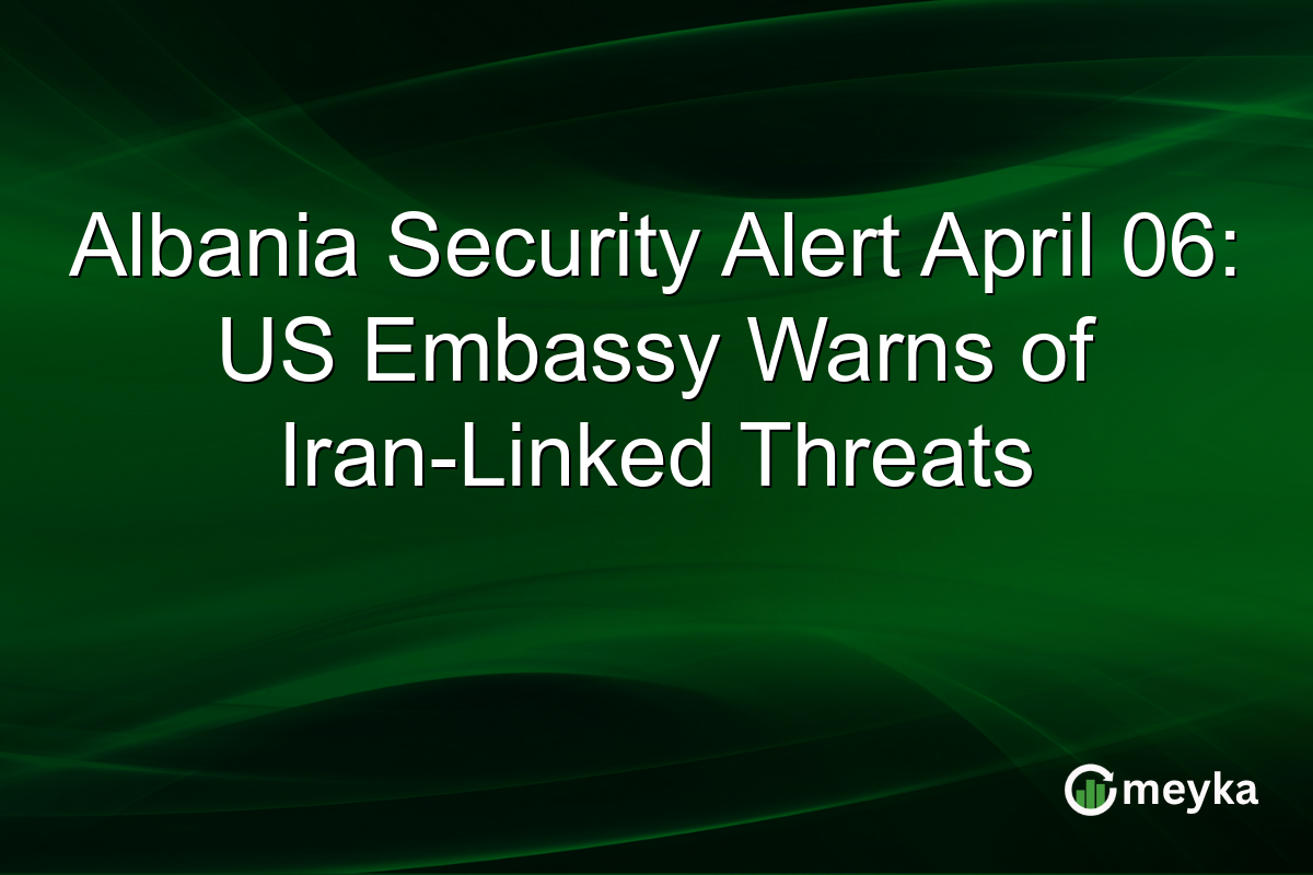Albania Security Alert April 06: US Embassy Warns of Iran-Linked Threats