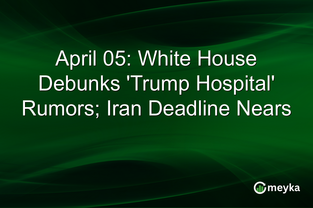 April 05: White House Debunks ‘Trump Hospital’ Rumors; Iran Deadline Nears