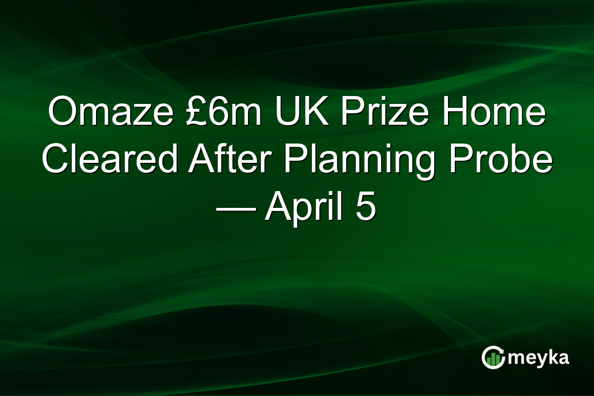 Omaze £6m UK Prize Home Cleared After Planning Probe — April 5
