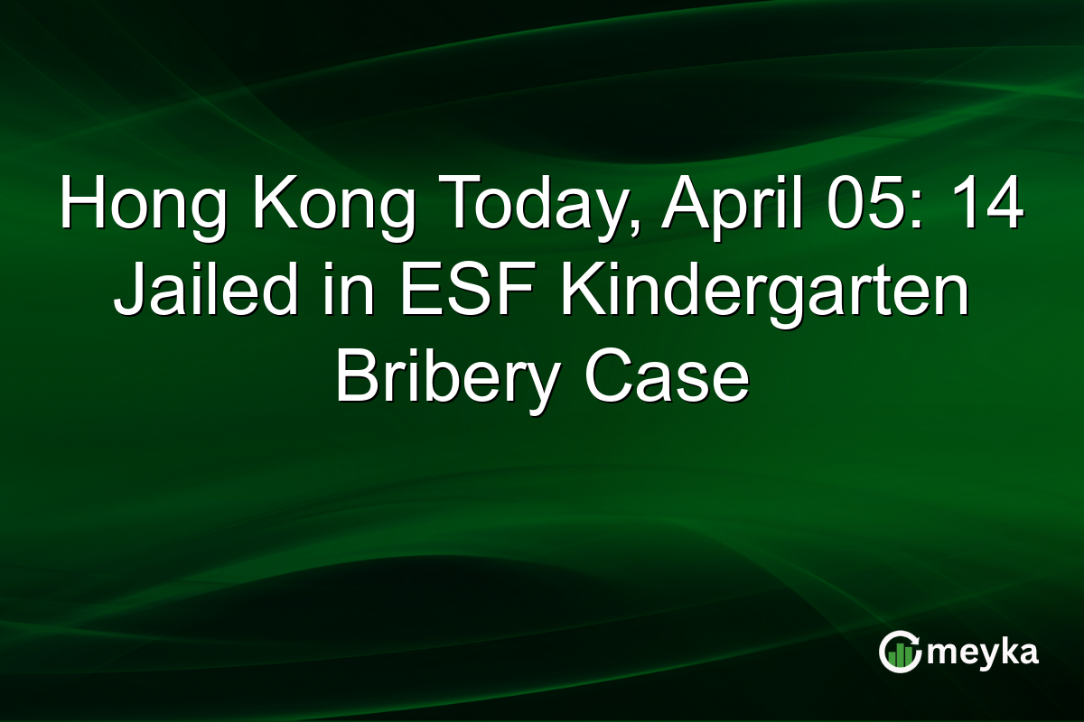 Hong Kong Today, April 05: 14 Jailed in ESF Kindergarten Bribery Case