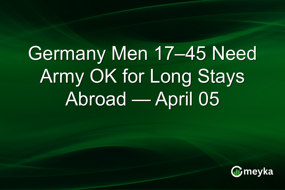 Germany Men 17–45 Need Army OK for Long Stays Abroad — April 05