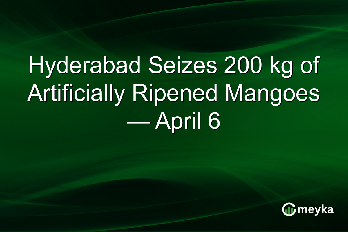 Hyderabad Seizes 200 kg of Artificially Ripened Mangoes — April 6