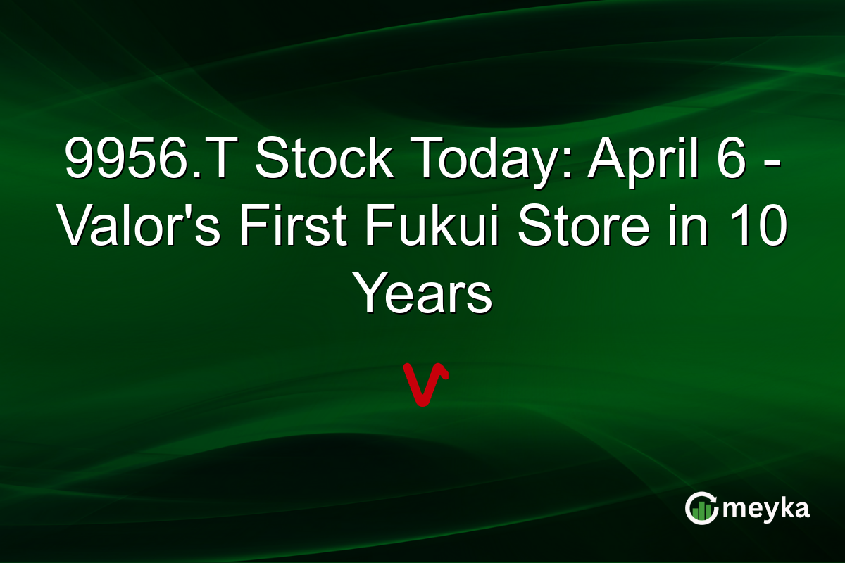 9956.T Stock Today: April 6 – Valor’s First Fukui Store in 10 Years