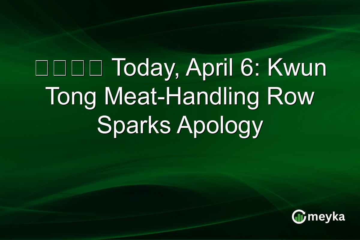 權發小廚 Today, April 6: Kwun Tong Meat-Handling Row Sparks Apology