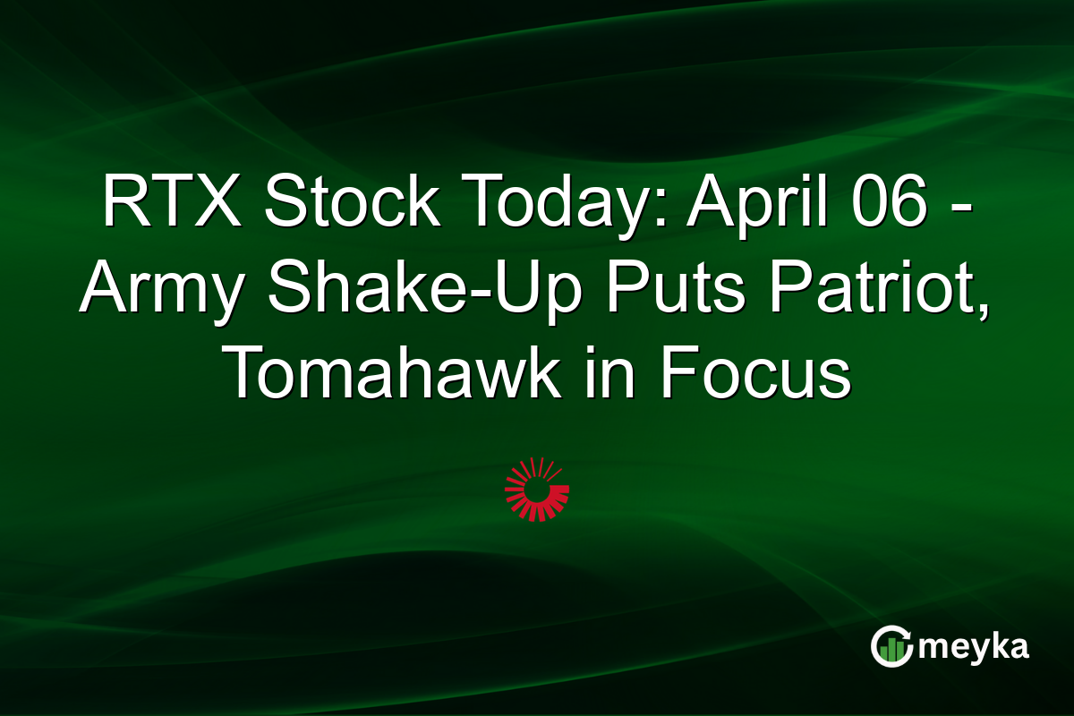 RTX Stock Today: April 06 β Army Shake-Up Puts Patriot, Tomahawk in Focus