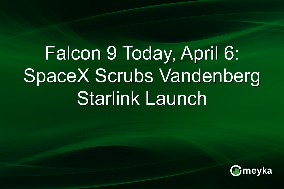 Falcon 9 Today, April 6: SpaceX Scrubs Vandenberg Starlink Launch