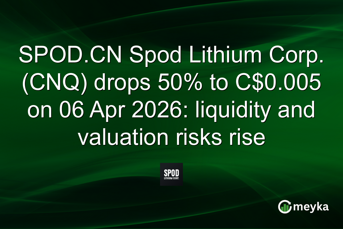 SPOD.CN Spod Lithium Corp. (CNQ) drops 50% to C$0.005 on 06 Apr 2026: liquidity and valuation risks rise