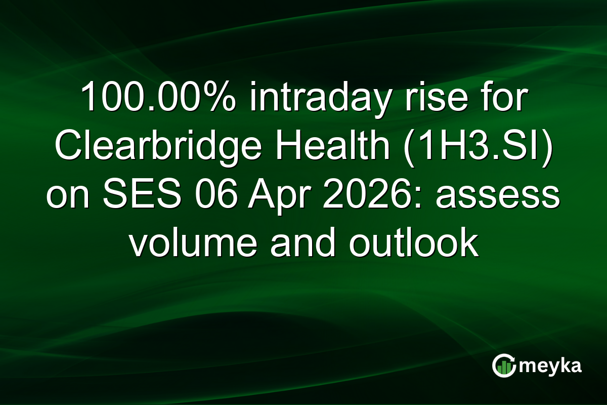 100.00% intraday rise for Clearbridge Health (1H3.SI) on SES 06 Apr 2026: assess volume and outlook