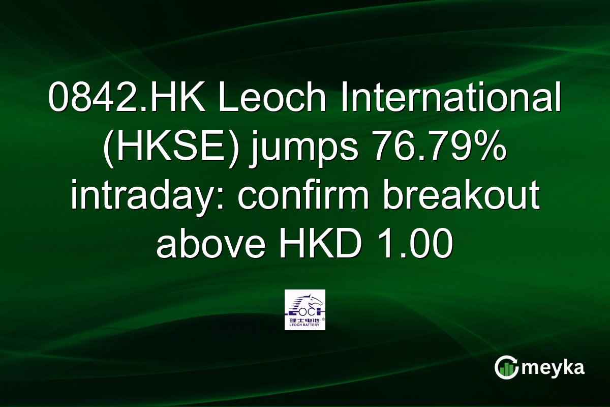 0842.HK Leoch International (HKSE) jumps 76.79% intraday: confirm breakout above HKD 1.00