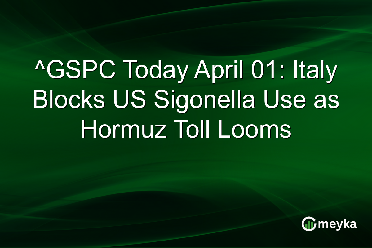 ^GSPC Today April 01: Italy Blocks US Sigonella Use as Hormuz Toll Looms