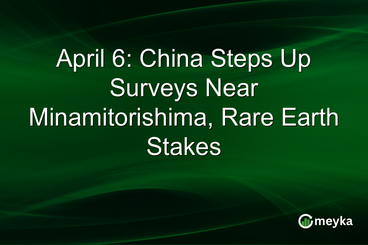 April 6: China Steps Up Surveys Near Minamitorishima, Rare Earth Stakes