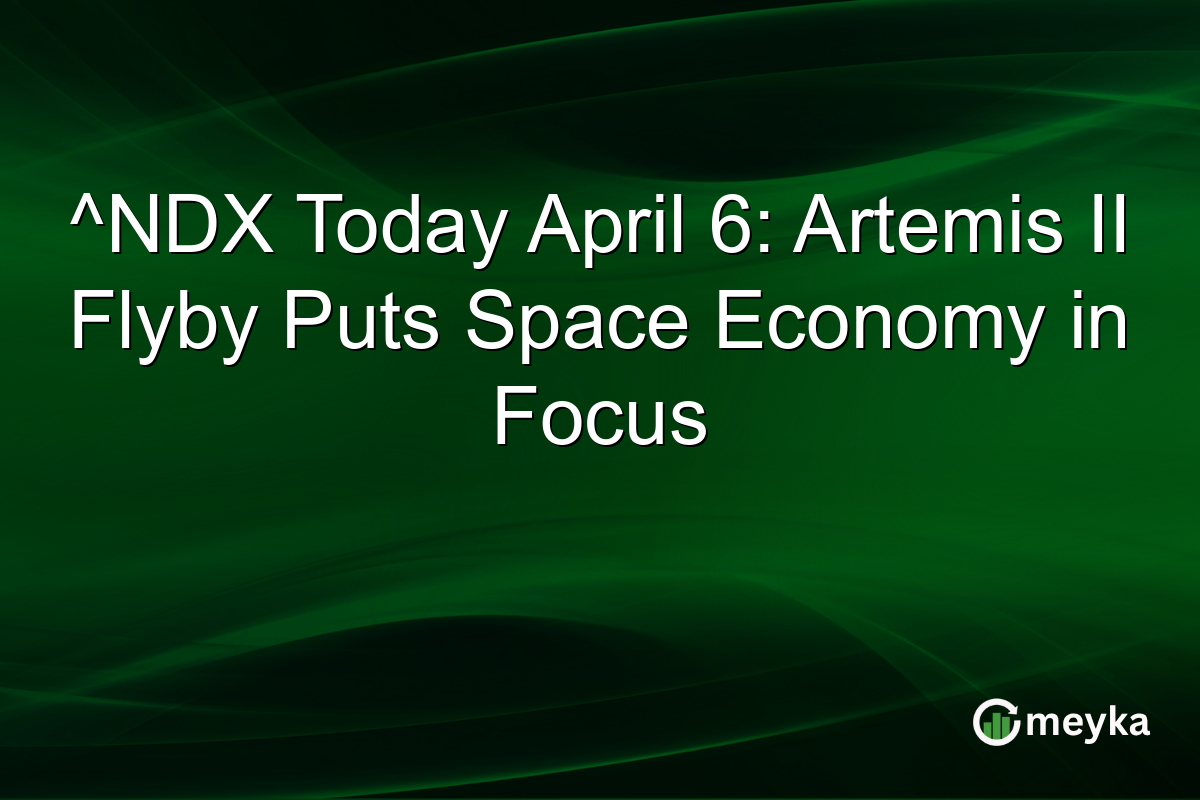 ^NDX Today April 6: Artemis II Flyby Puts Space Economy in Focus