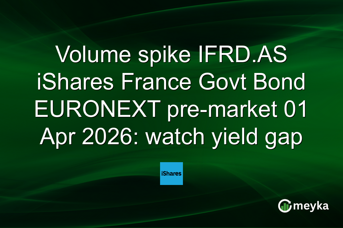 Volume spike IFRD.AS iShares France Govt Bond EURONEXT pre-market 01 Apr 2026: watch yield gap