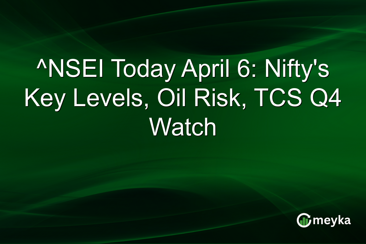 ^NSEI Today April 6: Nifty’s Key Levels, Oil Risk, TCS Q4 Watch