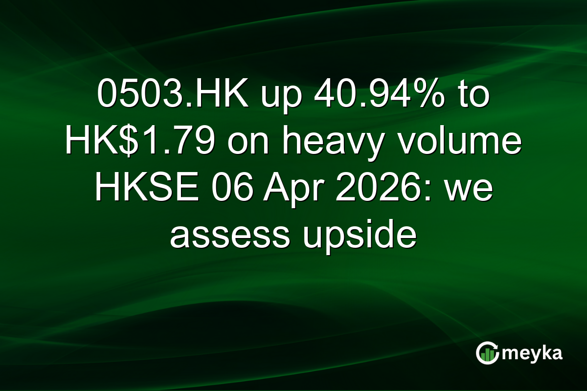 0503.HK up 40.94% to HK$1.79 on heavy volume HKSE 06 Apr 2026: we assess upside