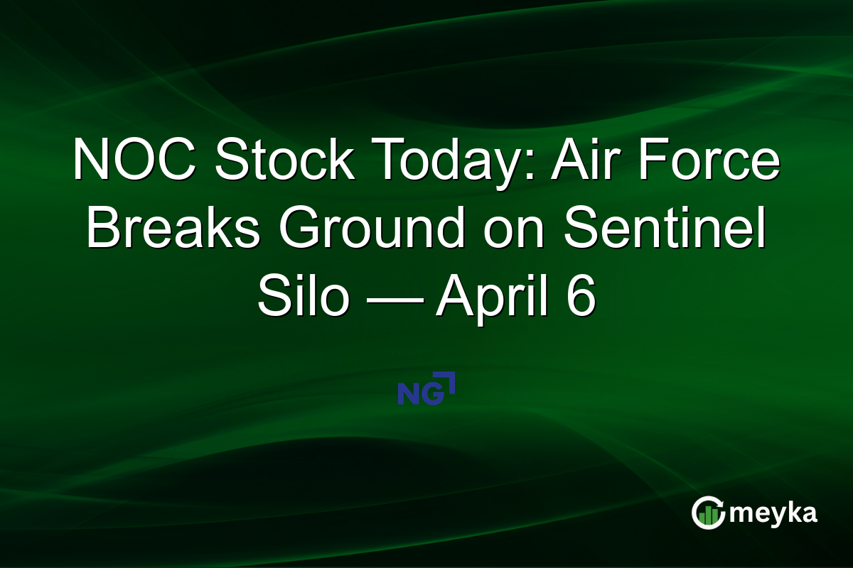 NOC Stock Today: Air Force Breaks Ground on Sentinel Silo — April 6