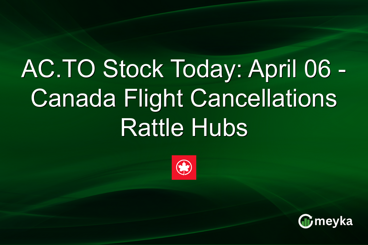 AC.TO Stock Today: April 06 – Canada Flight Cancellations Rattle Hubs