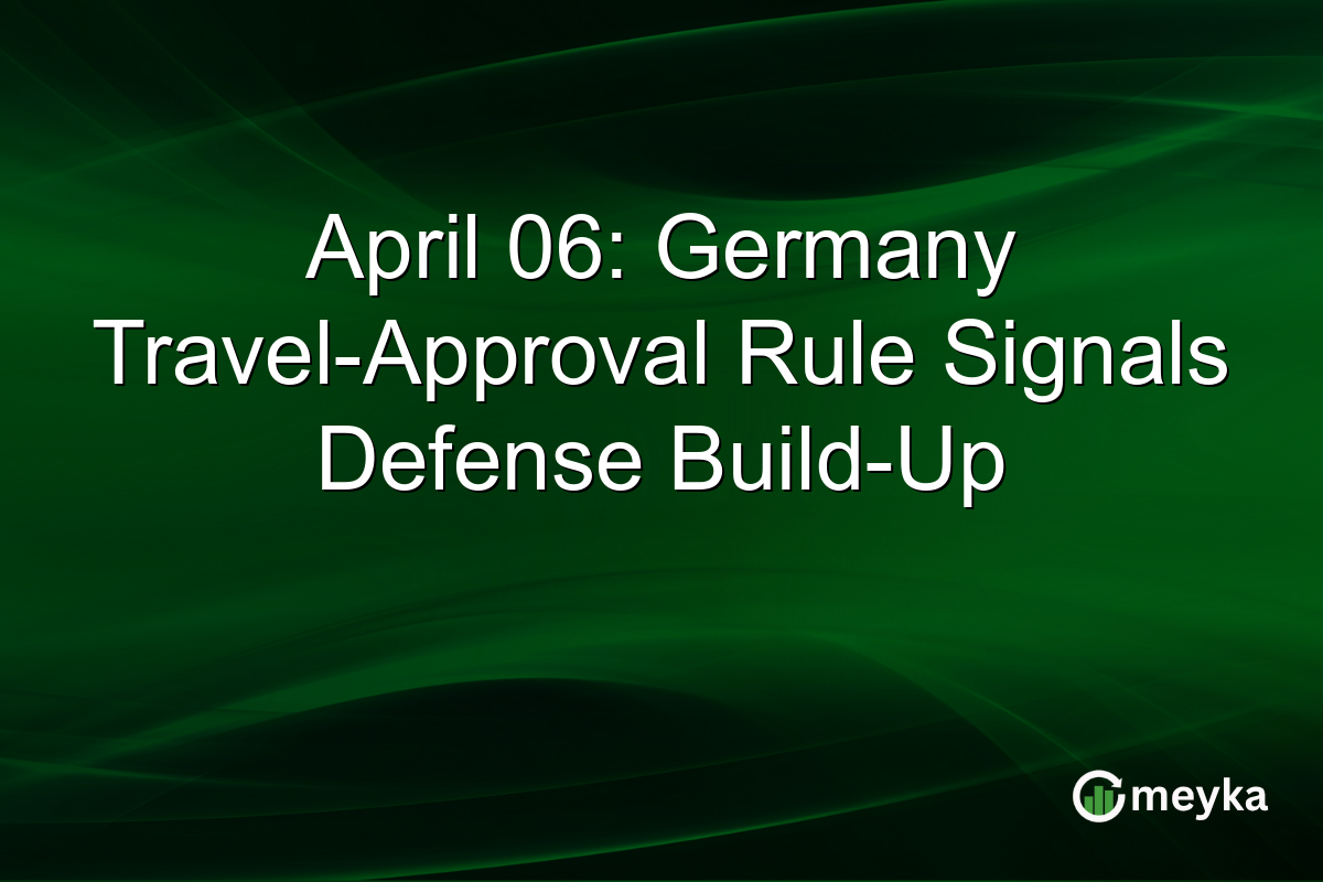 April 06: Germany Travel-Approval Rule Signals Defense Build-Up